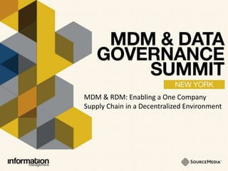 MDM & RDM: Enabling a One Company
Supply Chain in a Decentralized Environment
 