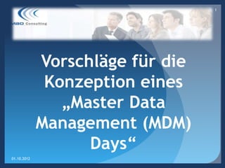 1




             Vorschläge für die
              Konzeption eines
                „Master Data
             Management (MDM)
                   Days“
01.10.2012
 