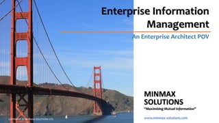 MINMAX
SOLUTIONS
“Maximising Mutual Information”
www.minmax-solutions.com
Enterprise Information
Management
An Enterprise Architect POV
COPYRIGHT © MINMAX SOLUTIONS LTD.
 