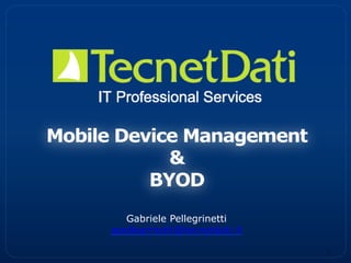 Mobile Device Management
&
BYOD
1!
Gabriele Pellegrinetti
gpellegrinetti@tecnetdati.it
 