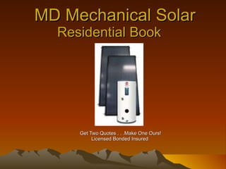 MD Mechanical Solar Residential Book  Get Two Quotes . . .Make One Ours! Licensed Bonded Insured  