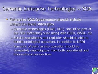 Semantic Enterprise Technologies -- SOA

 • Enterprise SOA Governance should include
   Enterprise-level ontologies
   – S...