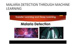 MALARIA DETECTION THROUGH MACHINE
LEARNING
 