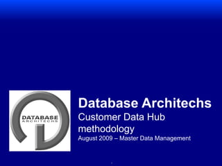 Database Architechs Customer Data Hub methodology August 2009 – Master Data Management 