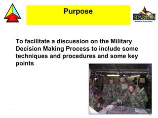 Purpose To facilitate a discussion on the Military Decision Making Process to include some techniques and procedures and some key points 
