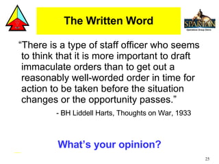 The Written Word <ul><li>“There is a type of staff officer who seems to think that it is more important to draft immaculat...
