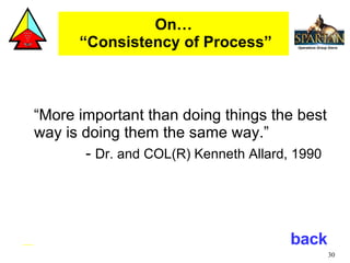 On…  “Consistency of Process” <ul><li>“More important than doing things the best way is doing them the same way.” </li></u...