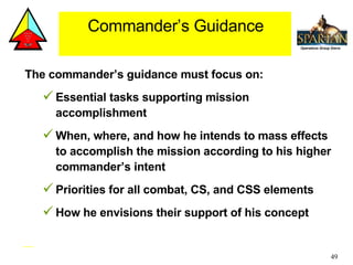 <ul><li>The commander’s guidance must focus on:  </li></ul><ul><ul><li>Essential tasks supporting mission accomplishment <...