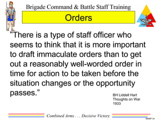 “ There is a type of staff officer who seems to think that it is more important to draft immaculate orders than to get out...