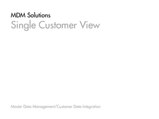 MDM Solutions
Single Customer View
Master Data Management/Customer Data Integration
 