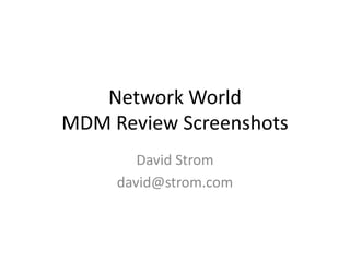 Network World
MDM Review Screenshots
David Strom
david@strom.com

 