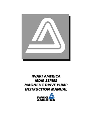 IWAKI AMERICA
MDM SERIES
MAGNETIC DRIVE PUMP
INSTRUCTION MANUAL
 