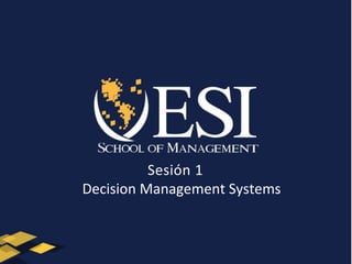 Sesión 1
Decision Management Systems
 