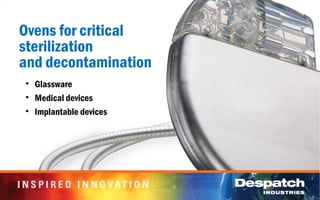 Ovens for critical
sterilization
and decontamination
• Glassware
• Medical devices
• Implantable devices
 