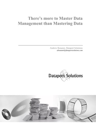 There’s more to Master Data
Management than Mastering Data
Andrew Bonanni, Dataport Solutions
abonanni@dataportsolutions.com
 