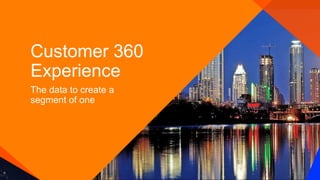 Customer 360
Experience
The data to create a
segment of one
 