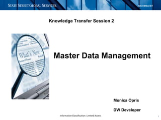 1
AIS EMEA IST
Information Classification: Limited Access
Knowledge Transfer Session 2
Monica Opris
DW Developer
Master Data Management
 