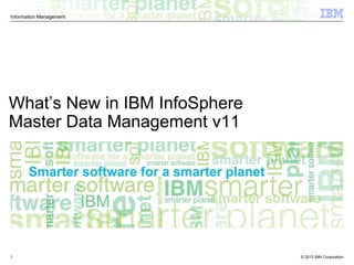 © 2013 IBM Corporation
Information Management
1
What’s New in IBM InfoSphere
Master Data Management v11
 