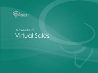 MD Mindset™

Virtual Sales




                ©2013   MD Mindset® Duplication or Distribution Prohibited   1
 