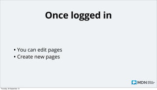 You just have to log in...
• This is mainly just to cut down on some spam
• And to share recognition, and blame!
• We use Persona

Monday, 14 October 13

 