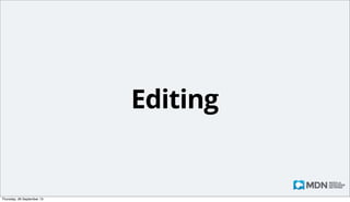 You should also
• Report bugs at bugzilla.mozilla.org (project: Mozilla

Developer Network :: General)
• Get help on lists.mozilla.org/listinfo/dev-mdc
• Get help on IRC (wiki.mozilla.org/IRC, room #devmo)

Monday, 14 October 13

 