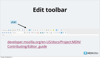 Don’t be afraid
• Hit that edit button
• And kick some ass
• At the very worst, we can revert changes
• But we’d rather you edit stuﬀ than send us bugs!

Monday, 14 October 13

 