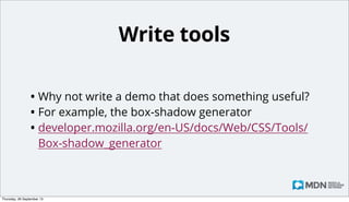 Live samples
• Smaller samples can be put directly on the Wiki page
• Then assembled into a running demo
• developer.mozilla.org/en-US/docs/Project:MDN/
Contributing/Editor_guide/
#Using_the_live_sample_system

Monday, 14 October 13

 