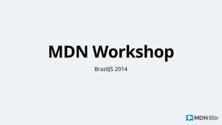 MDN Workshop
BrazilJS 2014
 
