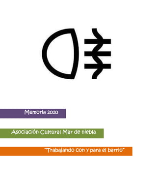 Memoria 2010


Asociación Cultural Mar de niebla


            “Trabajando con y para el barrio”
 