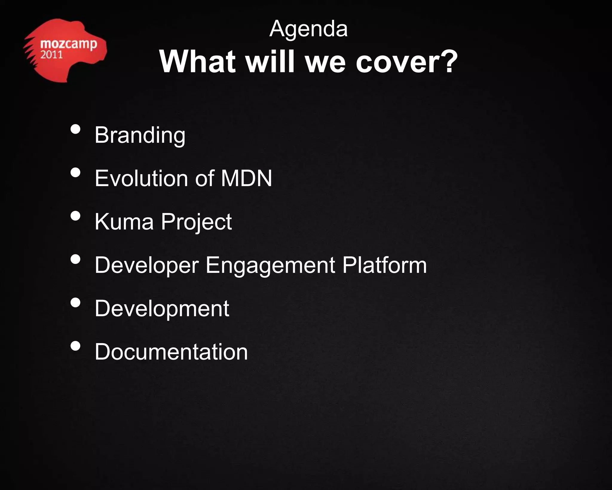 Agenda What will we cover? • Branding • Evolution of MDN • Kuma Project • Developer Engagement Platform • Development • Documentation 