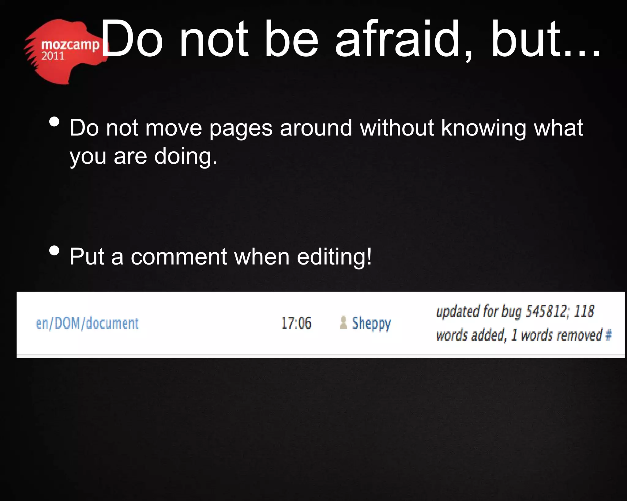 Do not be afraid, but... • Do not move pages around without knowing what you are doing. • Put a comment when editing! 