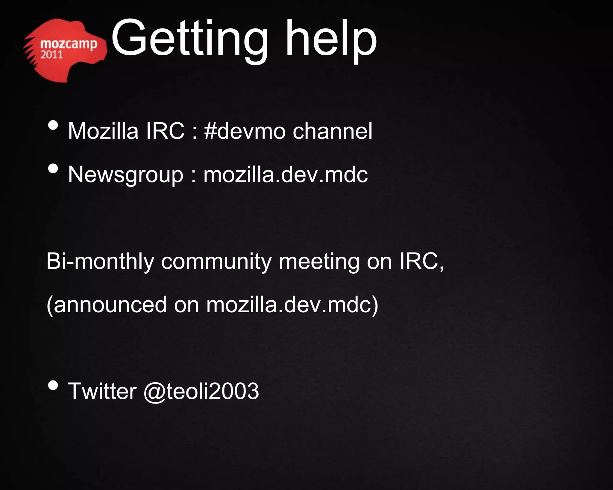 Getting help • Mozilla IRC : #devmo channel • Newsgroup : mozilla.dev.mdc Bi-monthly community meeting on IRC, (announced on mozilla.dev.mdc) • Twitter @teoli2003 