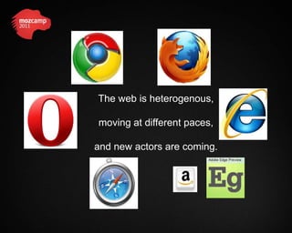 The web is heterogenous,

moving at different paces,

and new actors are coming.
 