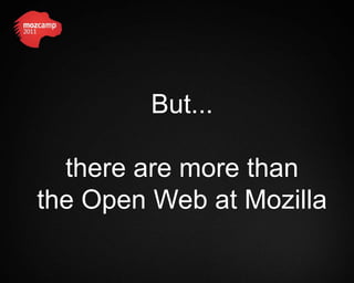 But...

  there are more than
the Open Web at Mozilla
 
