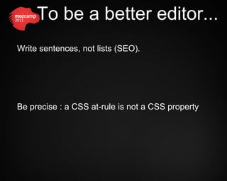 To be a better editor...
Write sentences, not lists (SEO).




Be precise : a CSS at-rule is not a CSS property
 
