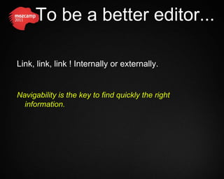 To be a better editor...

Link, link, link ! Internally or externally.


Navigability is the key to find quickly the right
  information.
 