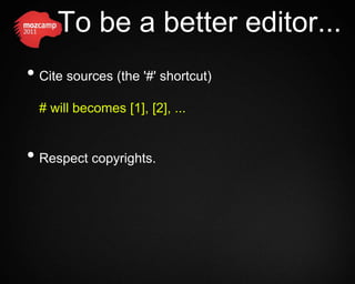 To be a better editor...
• Cite sources (the '#' shortcut)
  # will becomes [1], [2], ...


• Respect copyrights.
 