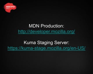 MDN Production:
    http://developer.mozilla.org/

         Kuma Staging Server:
https://kuma-stage.mozilla.org/en-US/
 