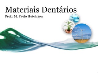 Materiais Dentários 
Prof.: M. Paulo Hutchison 
 