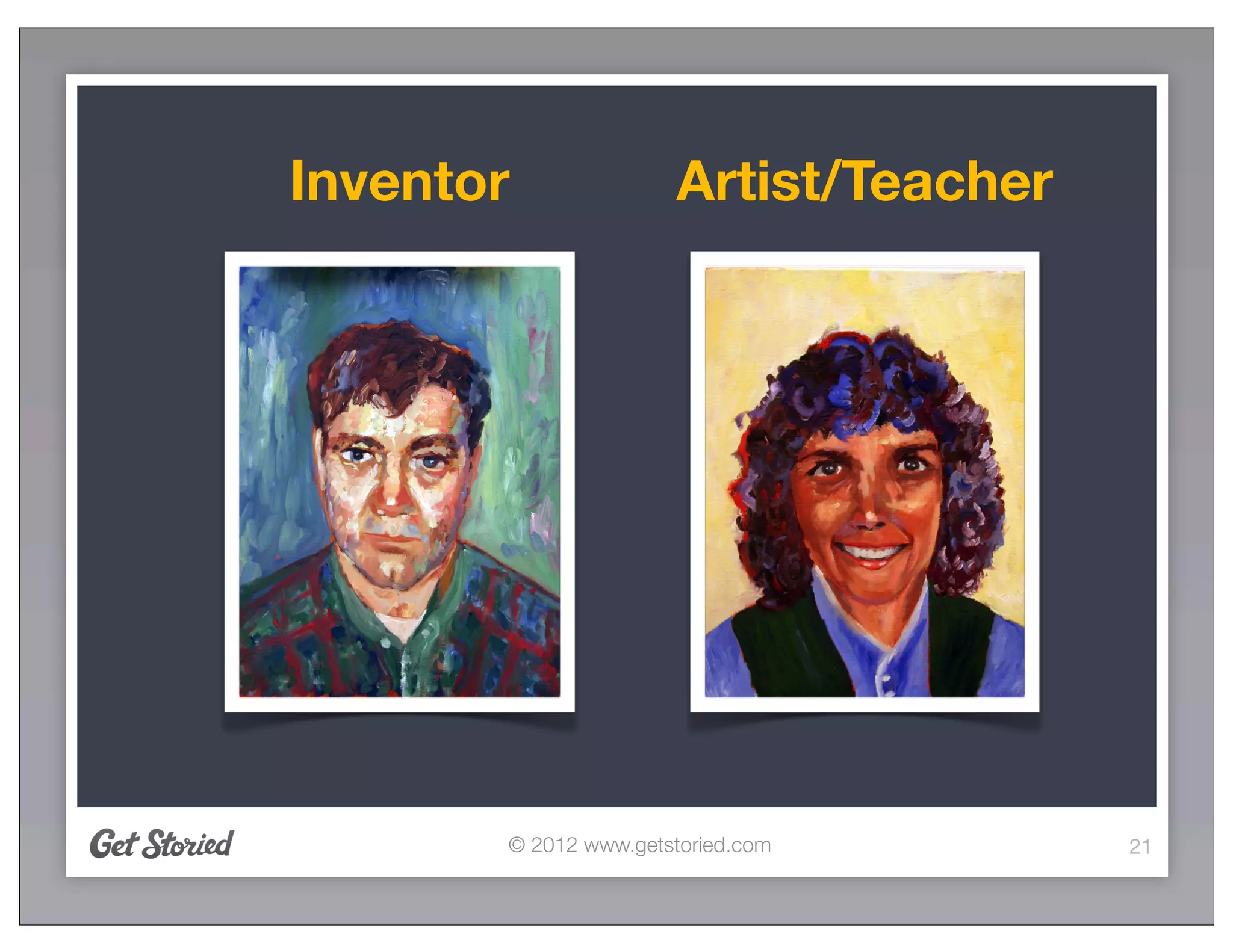 Inventor              Artist/Teacher




       © 2012 www.getstoried.com       21
 