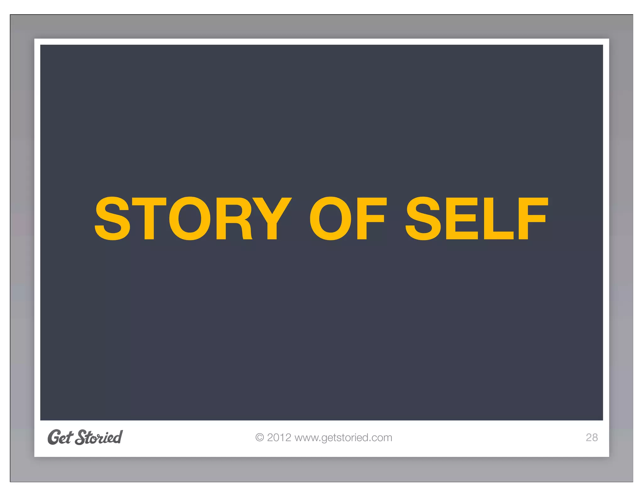 STORY OF SELF


    © 2012 www.getstoried.com   28
 