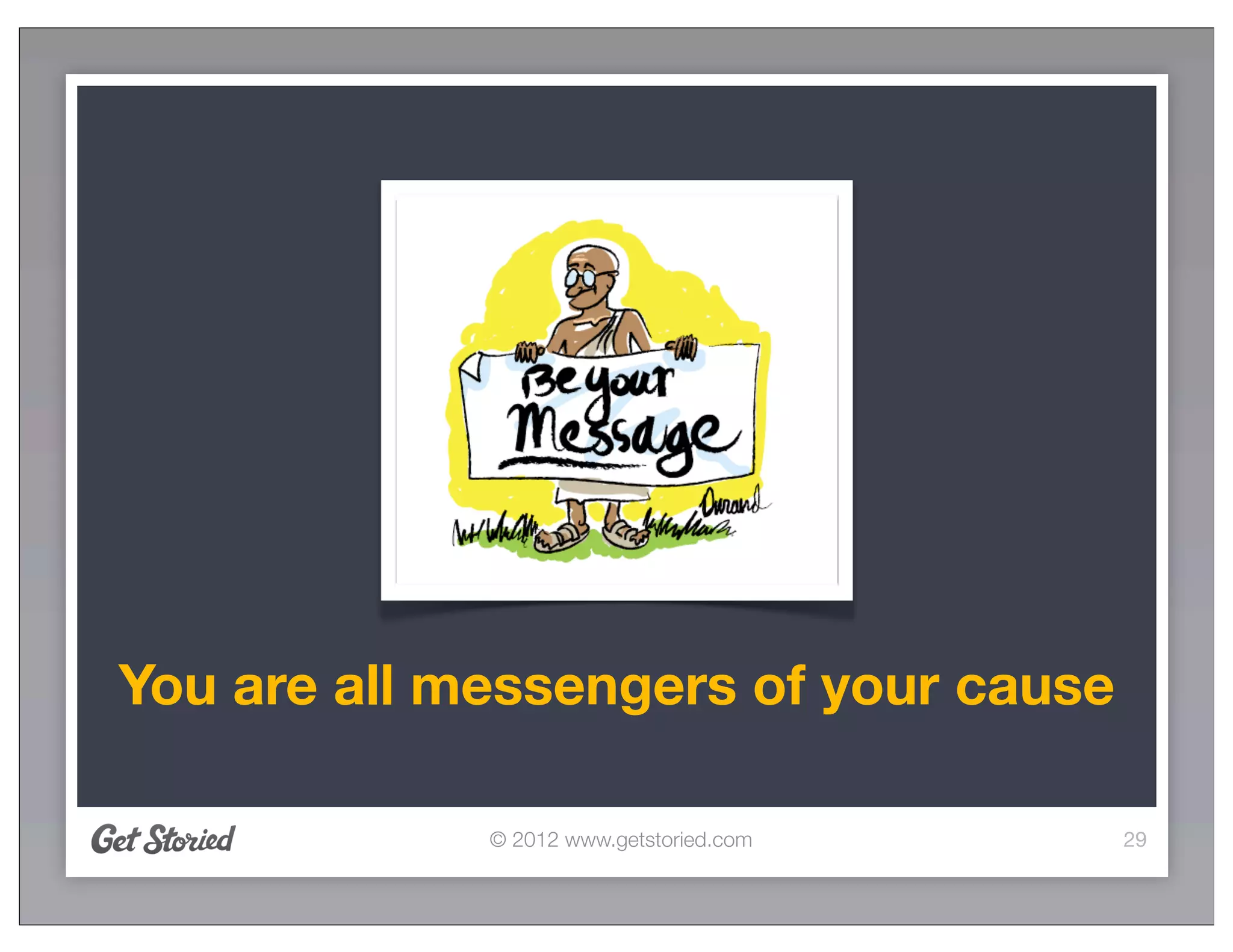 You are all messengers of your cause

             © 2012 www.getstoried.com   29
 
