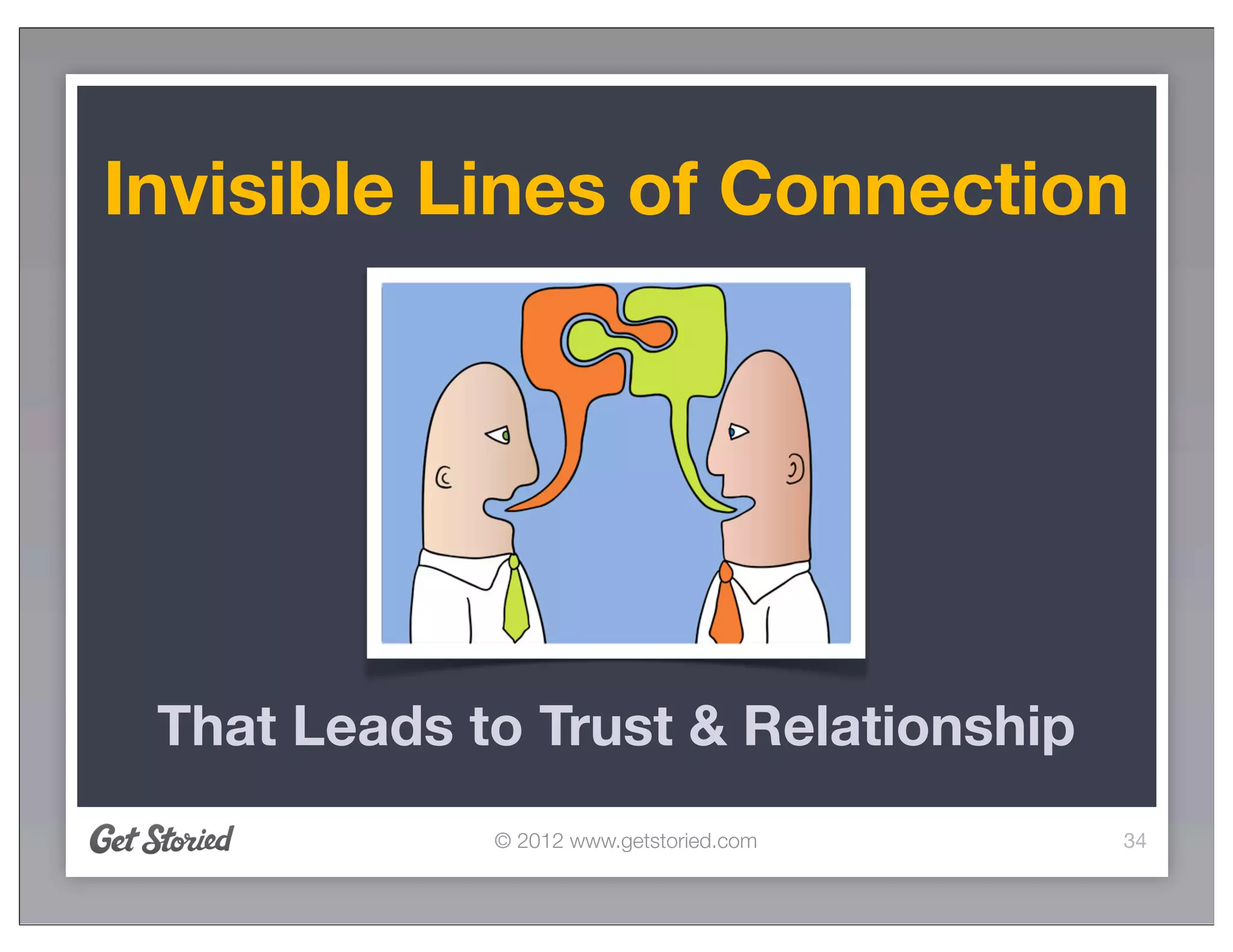Invisible Lines of Connection




 That Leads to Trust & Relationship
             © 2012 www.getstoried.com   34
 