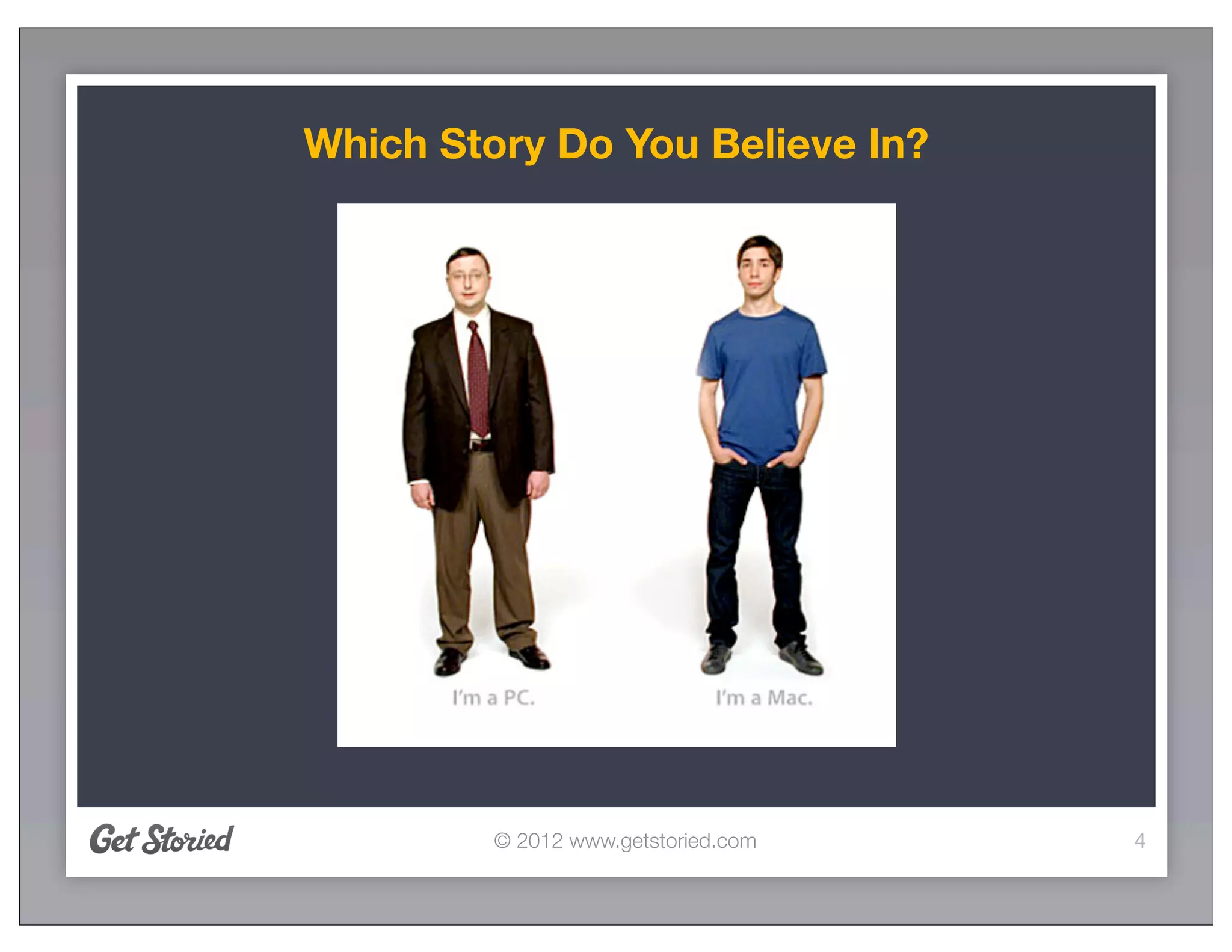 Which Story Do You Believe In?




         © 2012 www.getstoried.com   4
 