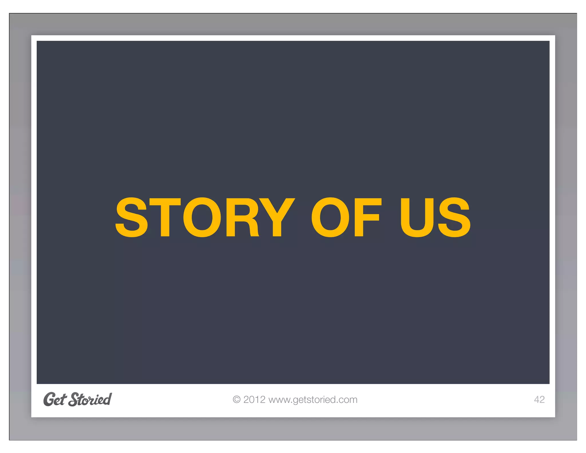 STORY OF US


   © 2012 www.getstoried.com   42
 