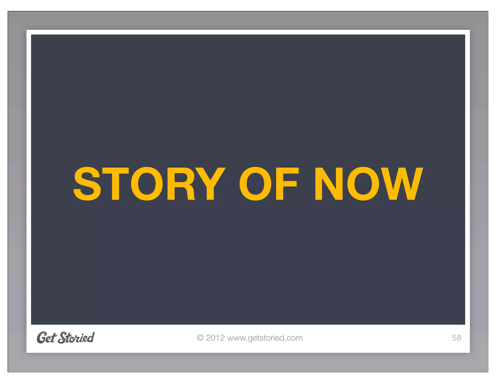STORY OF NOW


    © 2012 www.getstoried.com   58
 