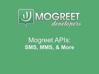 Mogreet APIs:
SMS, MMS, & More
 