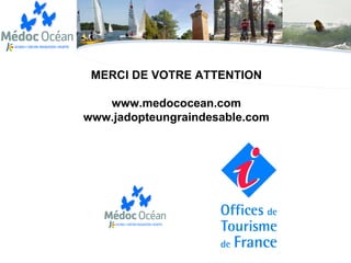MERCI DE VOTRE ATTENTION

   www.medococean.com
www.jadopteungraindesable.com
 