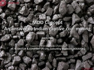 Tapas Das
Supdt. Engineer
Department of Mining and Beneficiation
M. N. DASTUR & COMPANY (P) LTD, Consulting Engineers, KOLKATA
01/02/2015
 