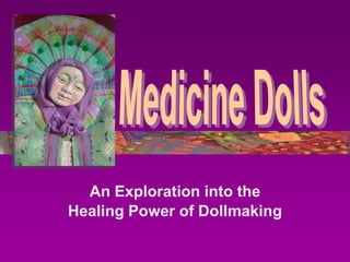 An Exploration into the
Healing Power of Dollmaking
 